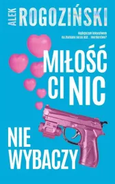milosc-ci-nic-nie-wybaczy-alek-rogozinski