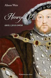 henryk-viii-krol-i-jego-dwor-alison-weir