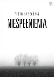 niespelnienia-piotr-strzezysz