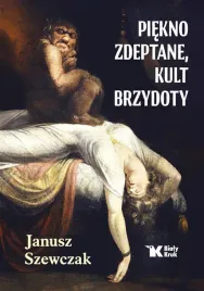 piekno-zdeptane-kult-brzydoty-janusz-szewczak