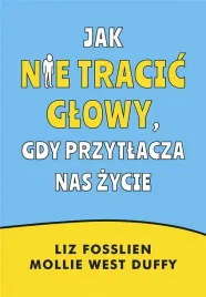 jak-nie-tracic-glowy-gdy-przytlacza-nas-zycie