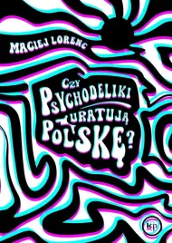 czy-psychodeliki-uratuja-polske-maciej-lorenc