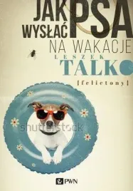 jak-wyslac-psa-na-wakacje-felietony-leszek-talko
