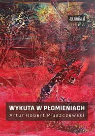 wykuta-w-plomieniach-artur-robert-pluszczewski