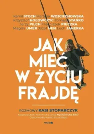 jak-miec-w-zyciu-frajde-rozmowy-kasi-stoparczyk