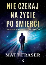 nie-czekaj-na-zycie-po-smierci-matt-fraser