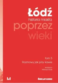 lodz-poprzez-wieki-historia-miasta-t-5-rozmowy