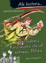 ale-historia-jak-tadeusz-kosciuszko-chcial-ratowac