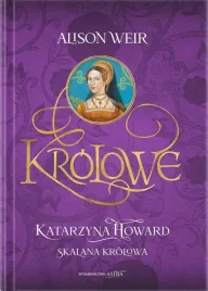 krolowe-katarzyna-howard-skalana-krolowa