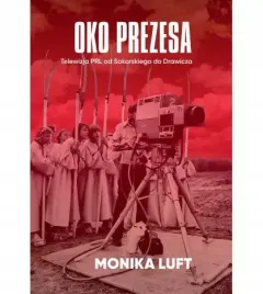 oko-prezesa-telewizja-prl-od-sokorskiego-do-drawicza