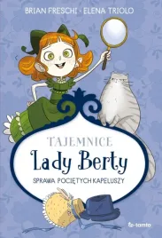 tajemnice-lady-berty-sprawa-pocietych-kapeluszy-brian-freschi-elena-triol