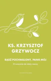 badz-pochwalony-panie-moj-o-wracaniu-do-istoty-rzeczy
