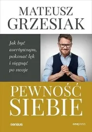 pewnosc-siebie-jak-byc-asertywnym-pokonac-lek-mateusz-grzesiak
