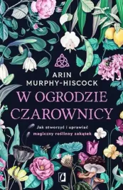 w-ogrodzie-czarownicy-jak-stworzyc-i-uprawiac-arin-murphy-hiscock