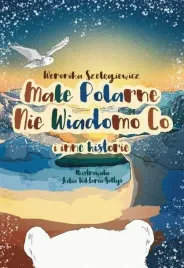 male-polarne-nie-wiadomo-co-i-inne-historie-weronika-szelegiewicz