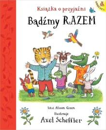 badzmy-razem-ksiazka-o-przyjazni-axel-scheffler-alison-green