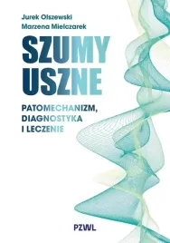 szumy-uszne-patomechanizm-diagnostyka-i-leczenie-jurek-olszewski-marzena