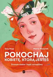 pokochaj-kobiete-ktora-jestes-zrozum-siebie-ewa-mojs-maria-mazurek