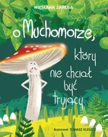 o-muchomorze-ktory-nie-chcial-byc-trujacy-w-2-wieslawa-zareba-tomasz-kles