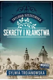 trylogia-szczecinska-t-1-sekrety-i-klamstwa-sylwia-trojanowska