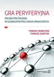 gra-peryferyjna-polska-politologia-w-globalnym-tomasz-warczok-tomasz-z