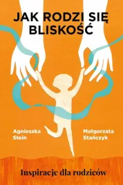 jak-rodzi-sie-bliskosc-inspiracje-dla-rodzicow-agnieszka-stein