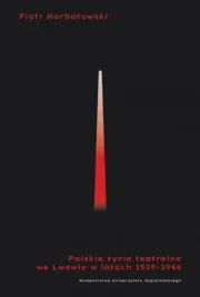 polskie-zycie-teatralne-we-lwowie-1939-1946-piotr-horbatowski