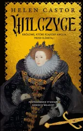 wilczyce-krolowe-ktore-rzadzily-anglia-przed-elzbieta-i