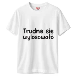 koszulka-biala-meska-trudne-sie-wylosowalo-zabawny-prezent-r-m