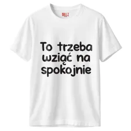 koszulka-biala-meska-to-trzeba-wziac-na-spokojnie-zabawny-prezent-r-l