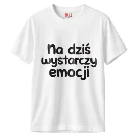 koszulka-biala-meska-na-dzis-wystarczy-emocji-zabawny-prezent-r-xxl