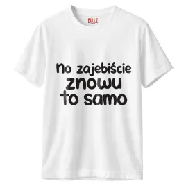 koszulka-biala-meska-no-zaje-iscie-znowu-to-samo-zabawny-prezent-r-3xl