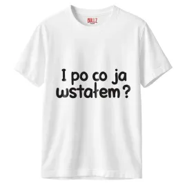 koszulka-biala-meska-i-po-co-ja-wstalem-zabawny-prezent-r-l