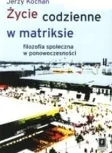 zycie-codzienne-w-matriksie-filozofia-spoleczna-jerzy-kochan