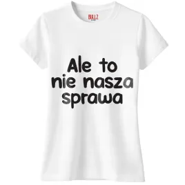 koszulka-biala-damska-ale-to-nie-nasza-sprawa-zabawny-prezent-r-m