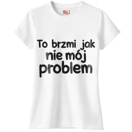 koszulka-biala-damska-to-brzmi-jak-nie-moj-problem-zabawny-prezent-r-xl