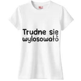 koszulka-biala-damska-trudne-sie-wylosowalo-zabawny-prezent-r-m
