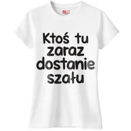 koszulka-biala-damska-ktos-tu-zaraz-dostanie-szalu-zabawny-prezent-r-l