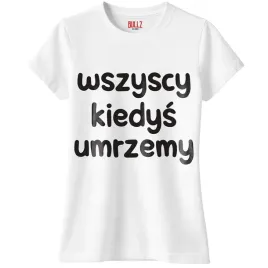 koszulka-biala-damska-wszyscy-kiedys-umrzemy-zabawny-prezent-r-xl