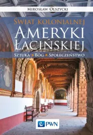 swiat-kolonialnej-ameryki-lacinskiej-miroslaw-olszycki