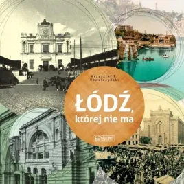 lodz-ktorej-nie-ma-a-lodz-that-no-longer-exists