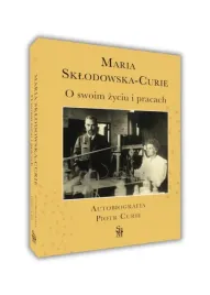 maria-sklodowska-curie-o-swoim-zyciu-i-pracach-autobiografia-piotr-curie