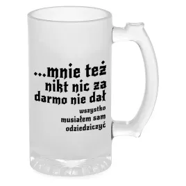 kufel-do-piwa-szklo-prezent-1670-mnie-tez-nikt-nic-za-darmo-nie-dal-wzory