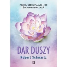 dar-duszy-poznaj-uzdrawiajaca-moc-zyciowych-wyzwan-robert-schwartz