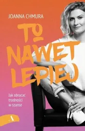 to-nawet-lepiej-jak-obracac-trudnosci-w-szanse-joanna-chmura