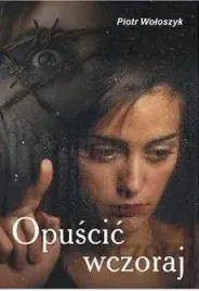 opuscic-wczoraj-piotr-woloszyk