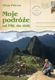 moje-podroze-od-prl-u-do-dzis-alicja-pelczar