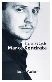 pierwsze-zycie-marka-kondrata-jacek-wakar