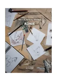 ksiazka-maluja-rysuja-rzezbia-konie-piotr-dzieciolowski