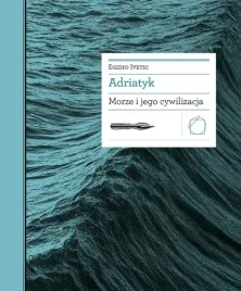 adriatyk-morze-i-jego-cywilizacja-egidio-ivetica